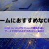 ゲームにおすすめなCPUと選び方